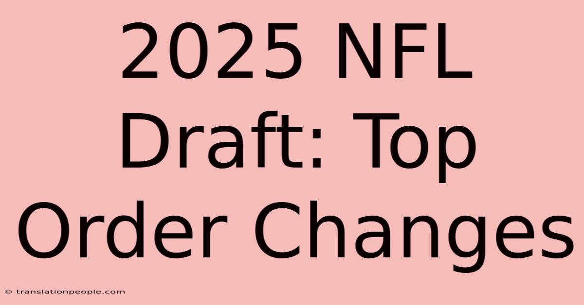 2025 NFL Draft: Top Order Changes