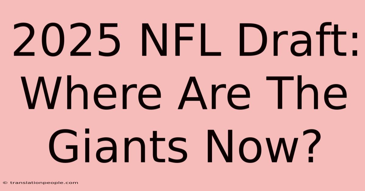 2025 NFL Draft: Where Are The Giants Now?