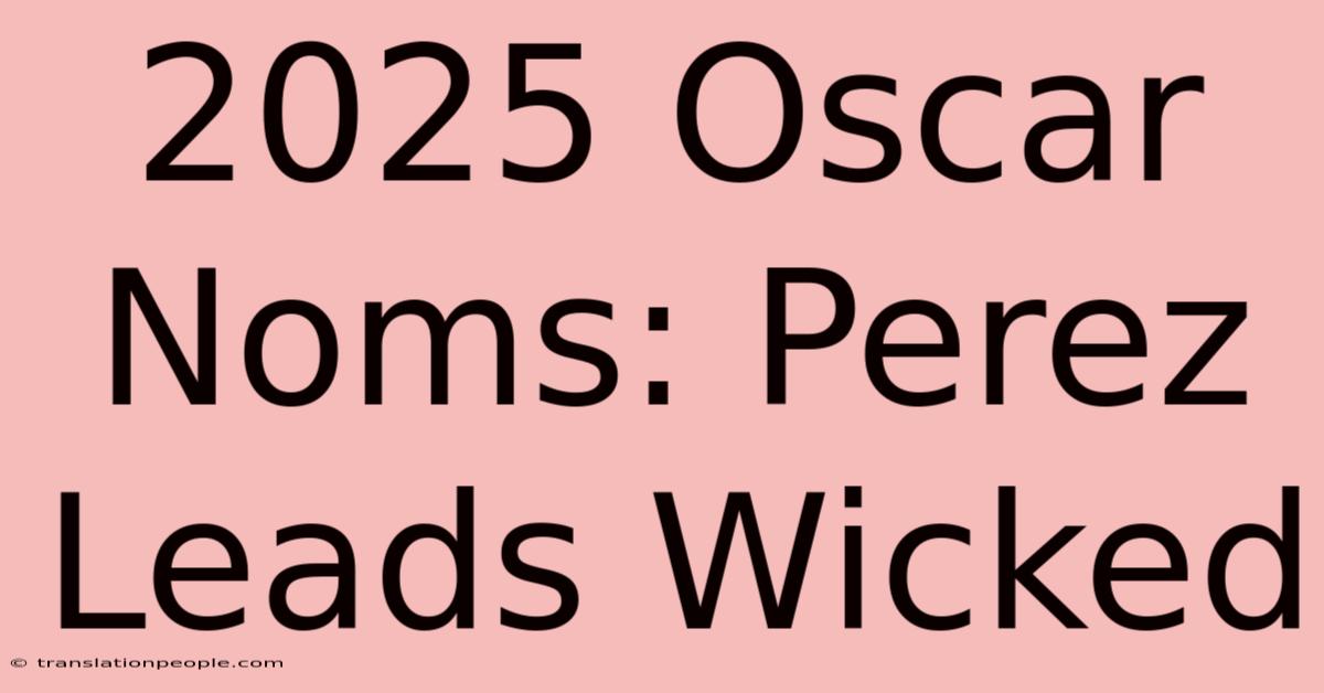 2025 Oscar Noms: Perez Leads Wicked