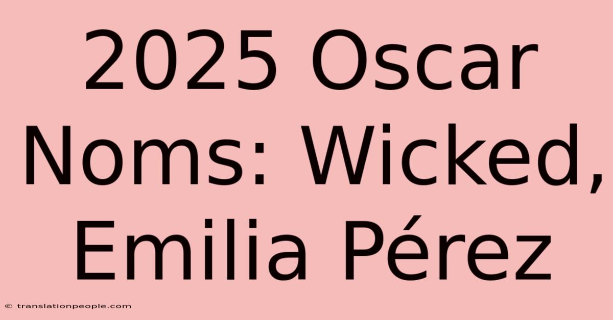 2025 Oscar Noms: Wicked, Emilia Pérez