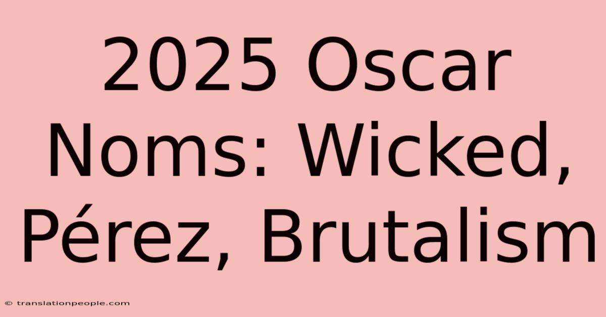 2025 Oscar Noms: Wicked, Pérez, Brutalism