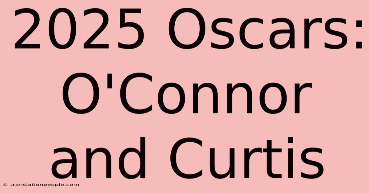 2025 Oscars: O'Connor And Curtis