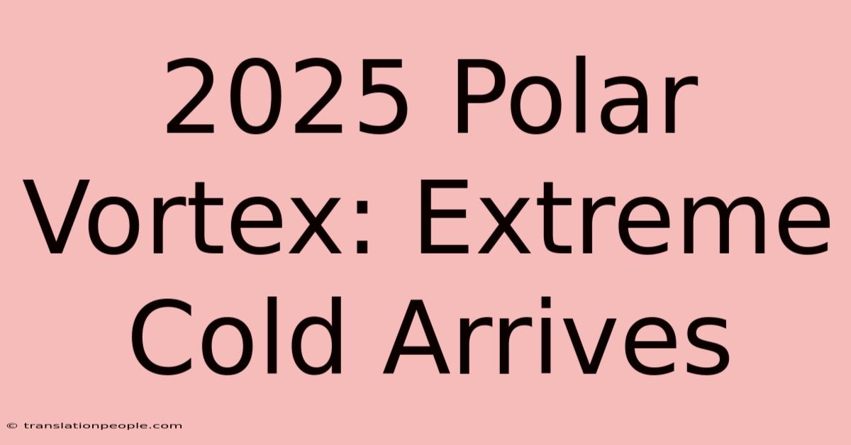 2025 Polar Vortex: Extreme Cold Arrives