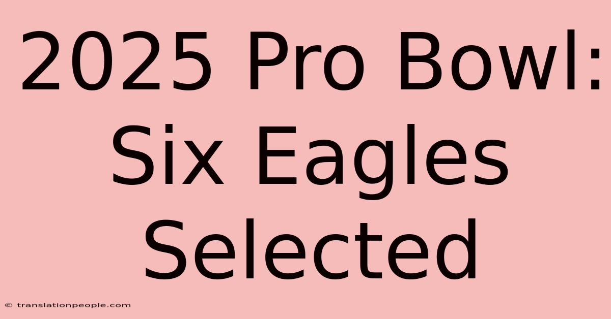 2025 Pro Bowl: Six Eagles Selected