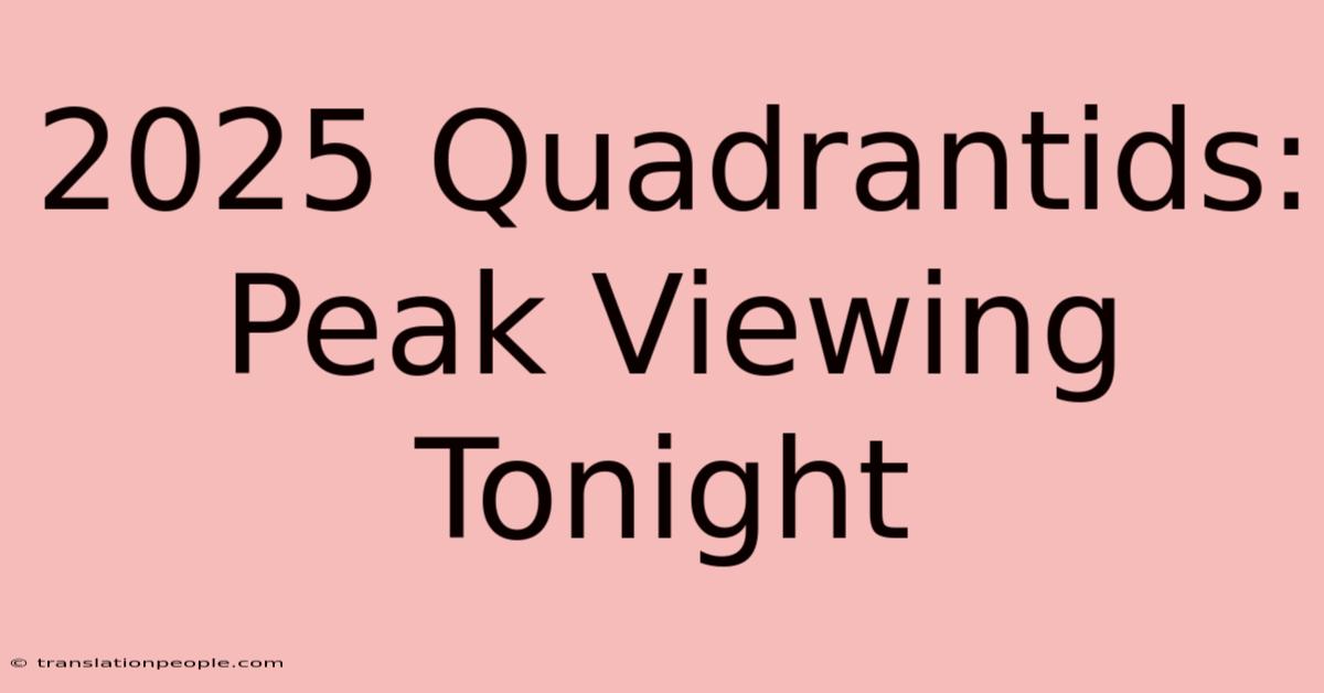 2025 Quadrantids: Peak Viewing Tonight