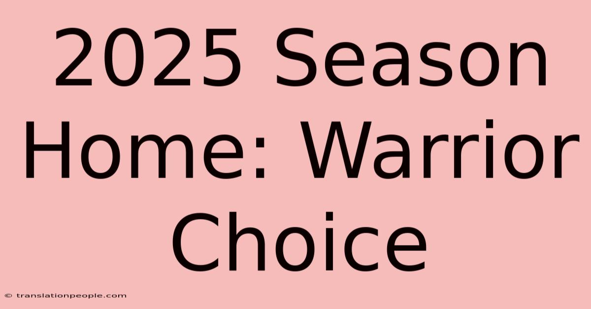 2025 Season Home: Warrior Choice