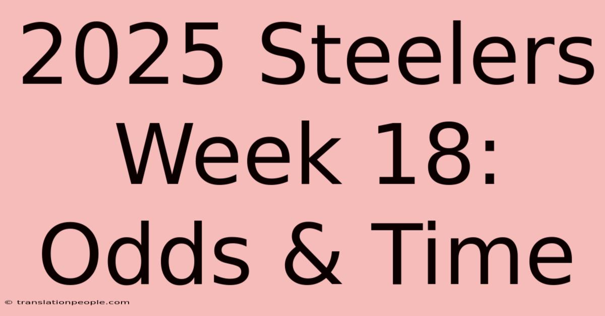 2025 Steelers Week 18: Odds & Time