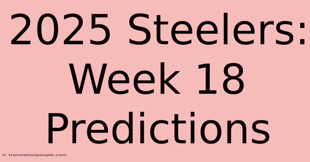 2025 Steelers: Week 18 Predictions