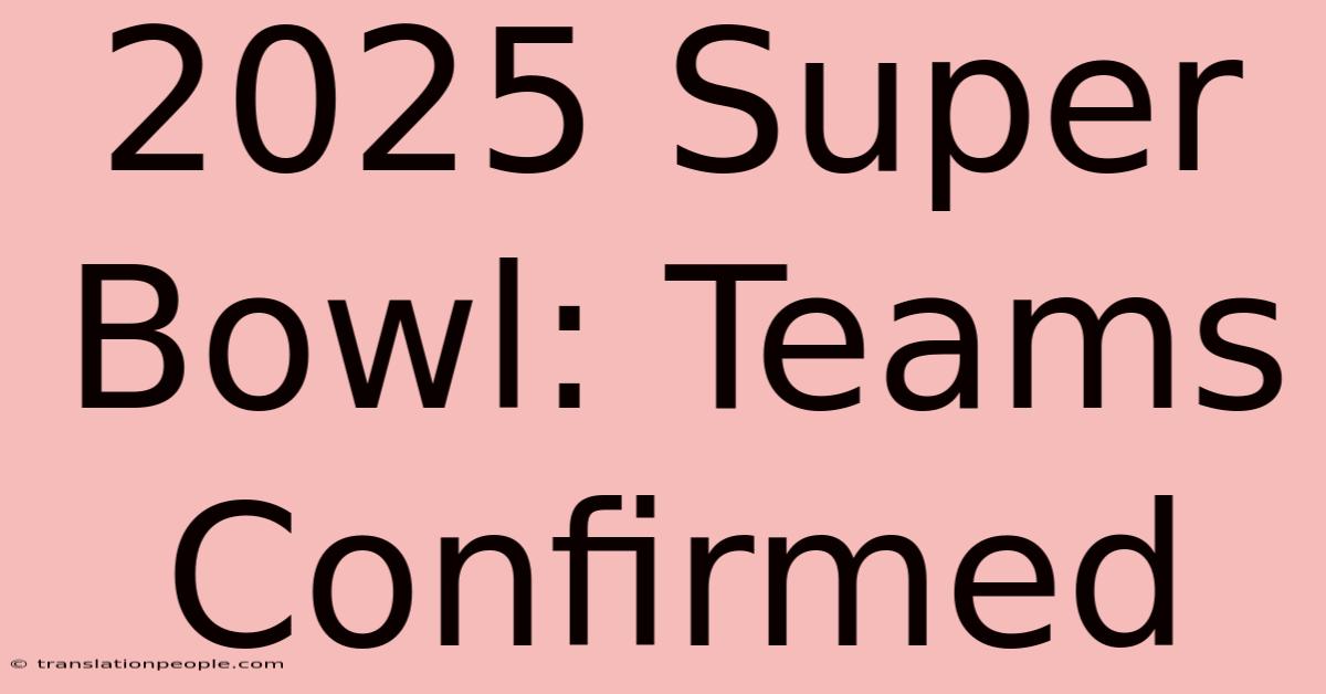 2025 Super Bowl: Teams Confirmed