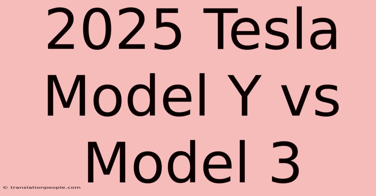 2025 Tesla Model Y Vs Model 3