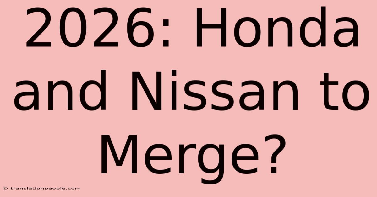 2026: Honda And Nissan To Merge?