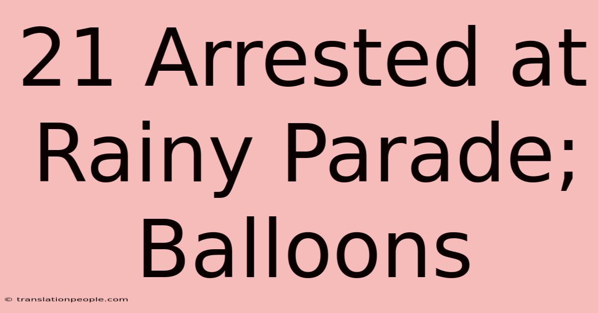 21 Arrested At Rainy Parade; Balloons