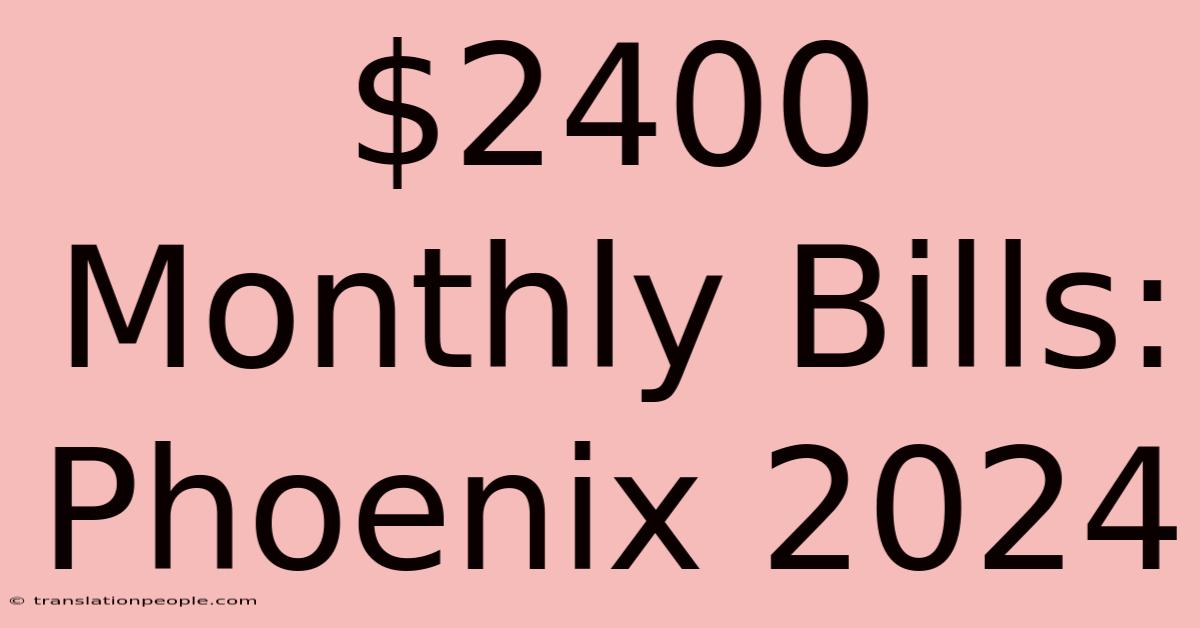 $2400 Monthly Bills: Phoenix 2024