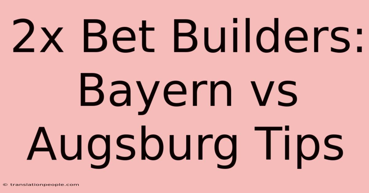 2x Bet Builders: Bayern Vs Augsburg Tips