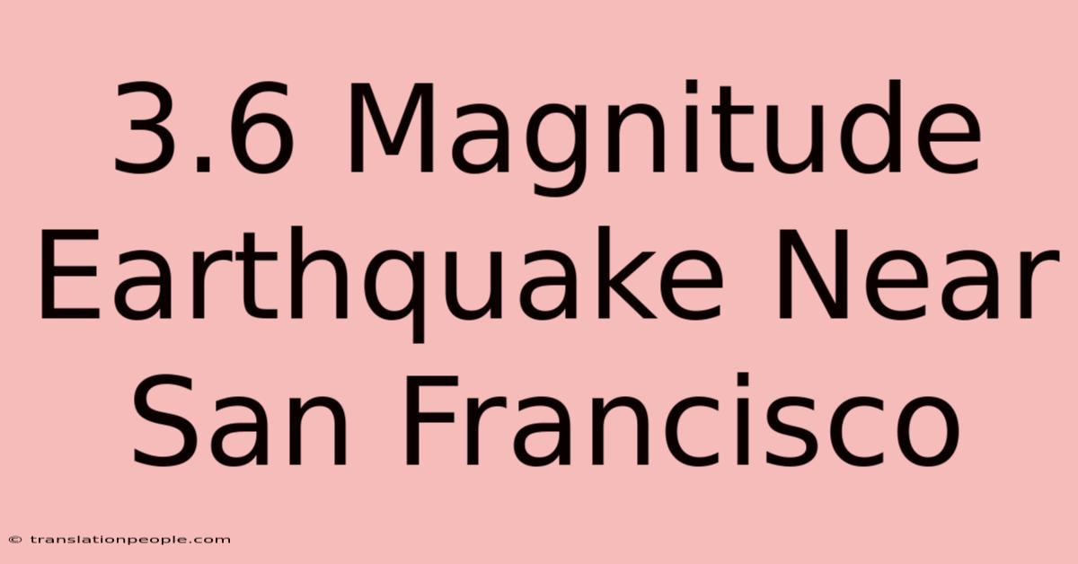 3.6 Magnitude Earthquake Near San Francisco