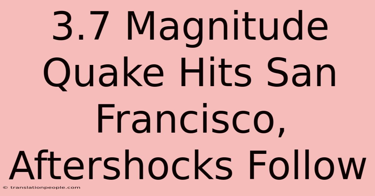 3.7 Magnitude Quake Hits San Francisco, Aftershocks Follow