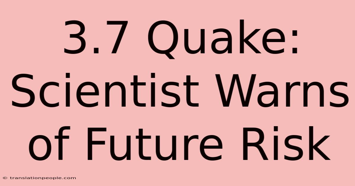 3.7 Quake: Scientist Warns Of Future Risk