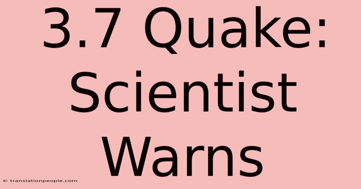 3.7 Quake: Scientist Warns