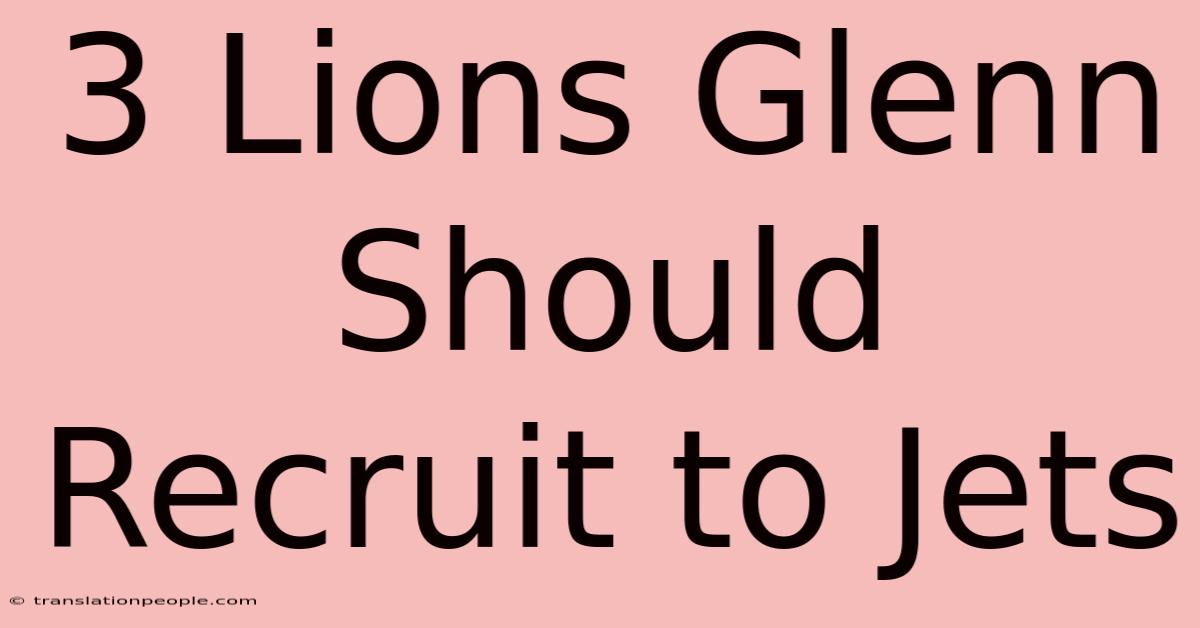 3 Lions Glenn Should Recruit To Jets