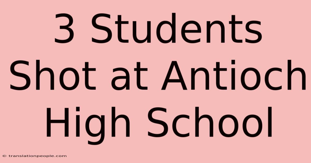 3 Students Shot At Antioch High School