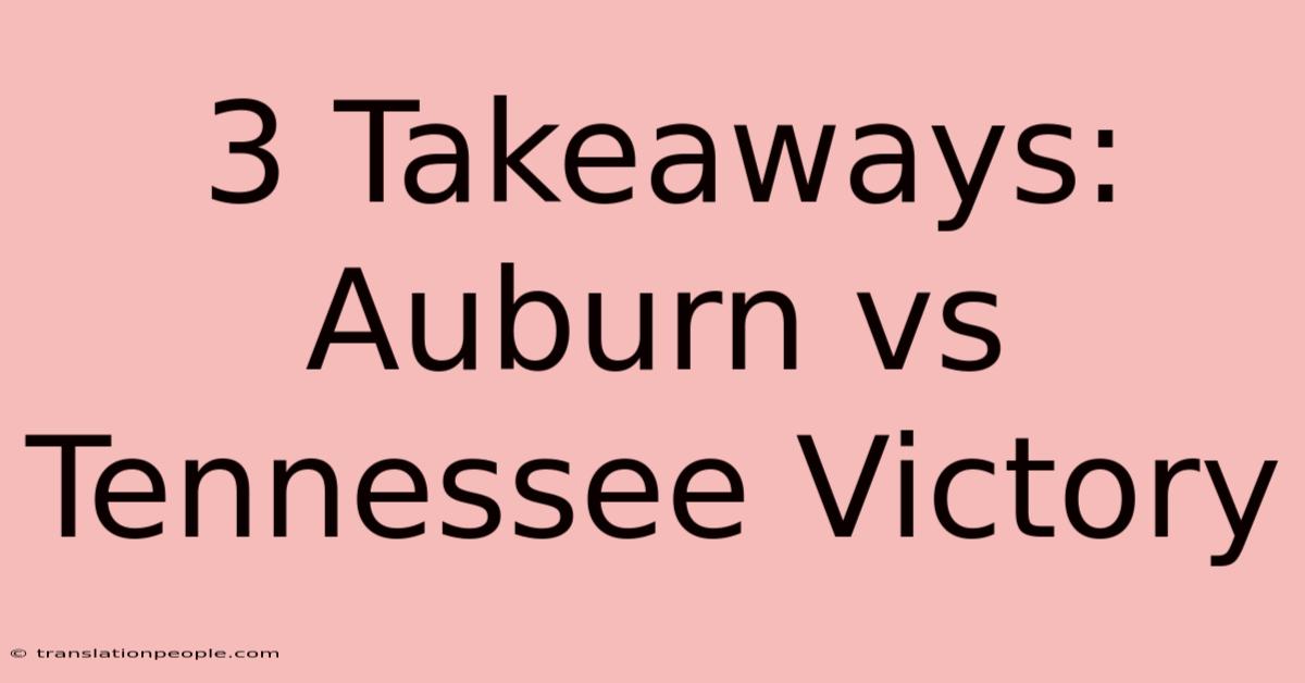 3 Takeaways: Auburn Vs Tennessee Victory