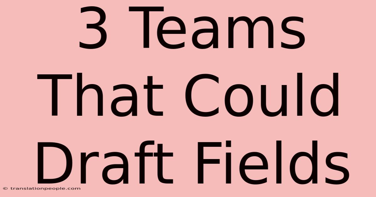 3 Teams That Could Draft Fields