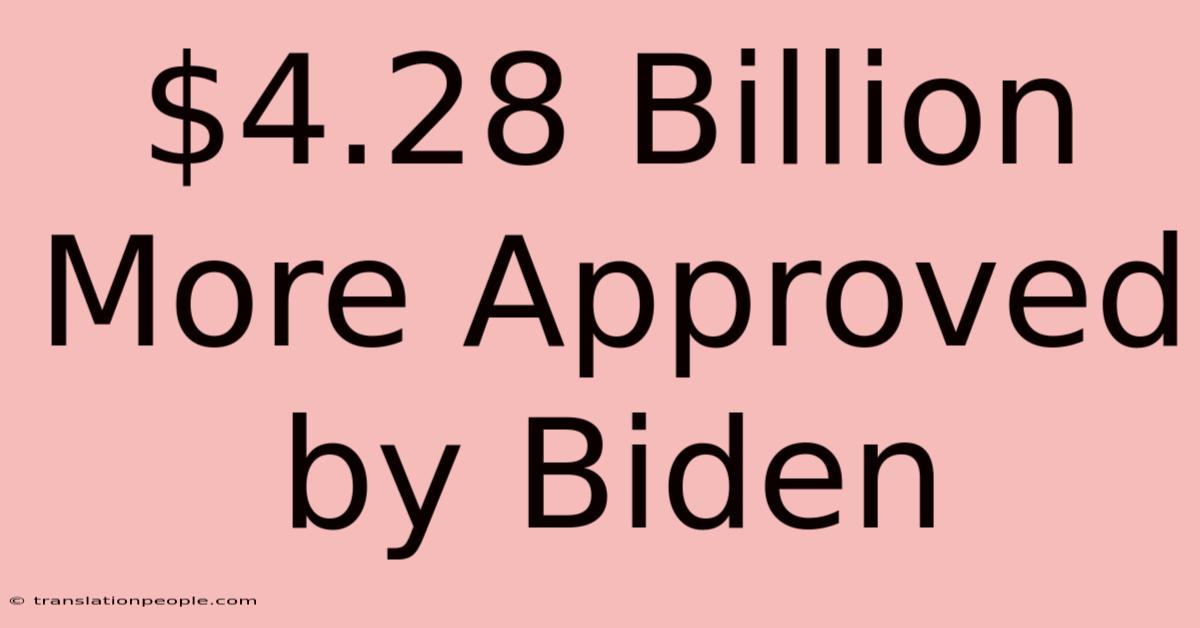 $4.28 Billion More Approved By Biden