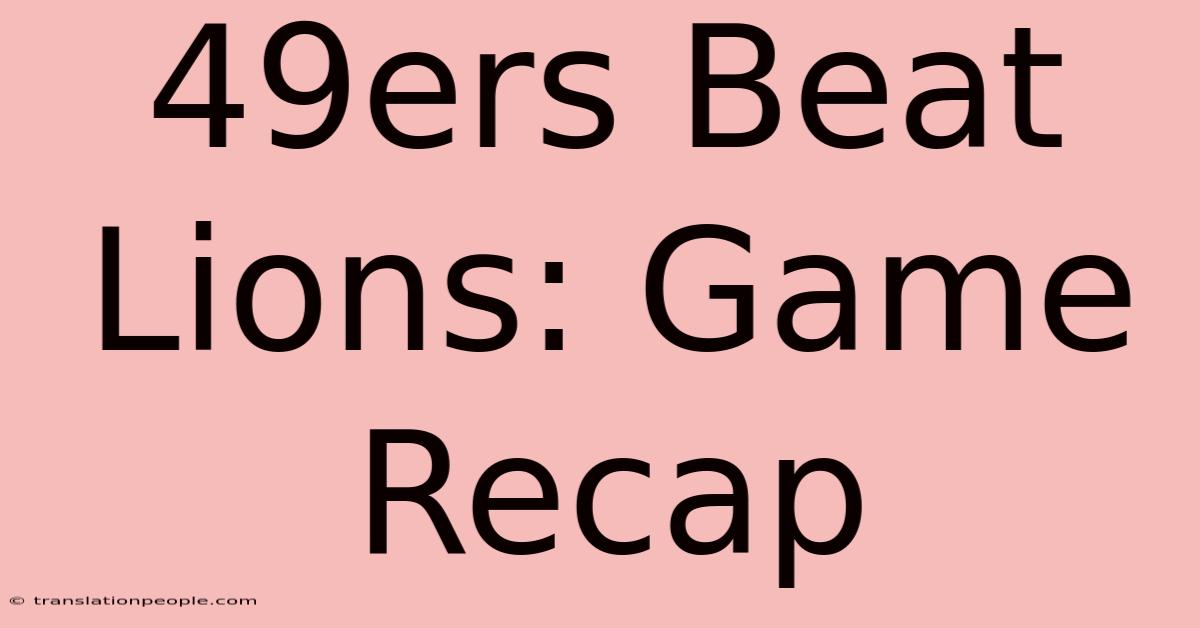 49ers Beat Lions: Game Recap