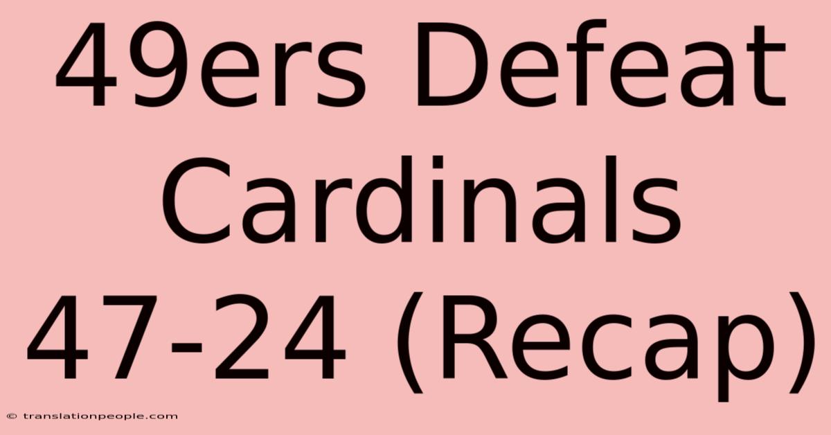 49ers Defeat Cardinals 47-24 (Recap)