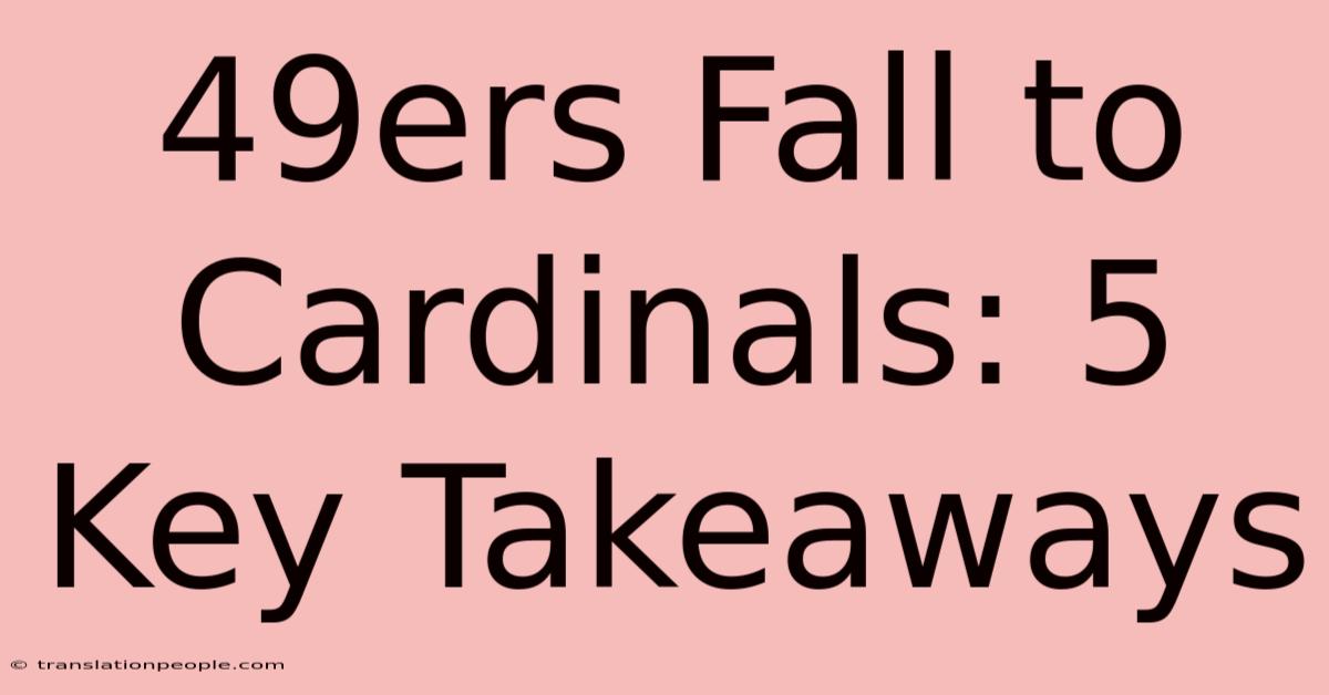 49ers Fall To Cardinals: 5 Key Takeaways