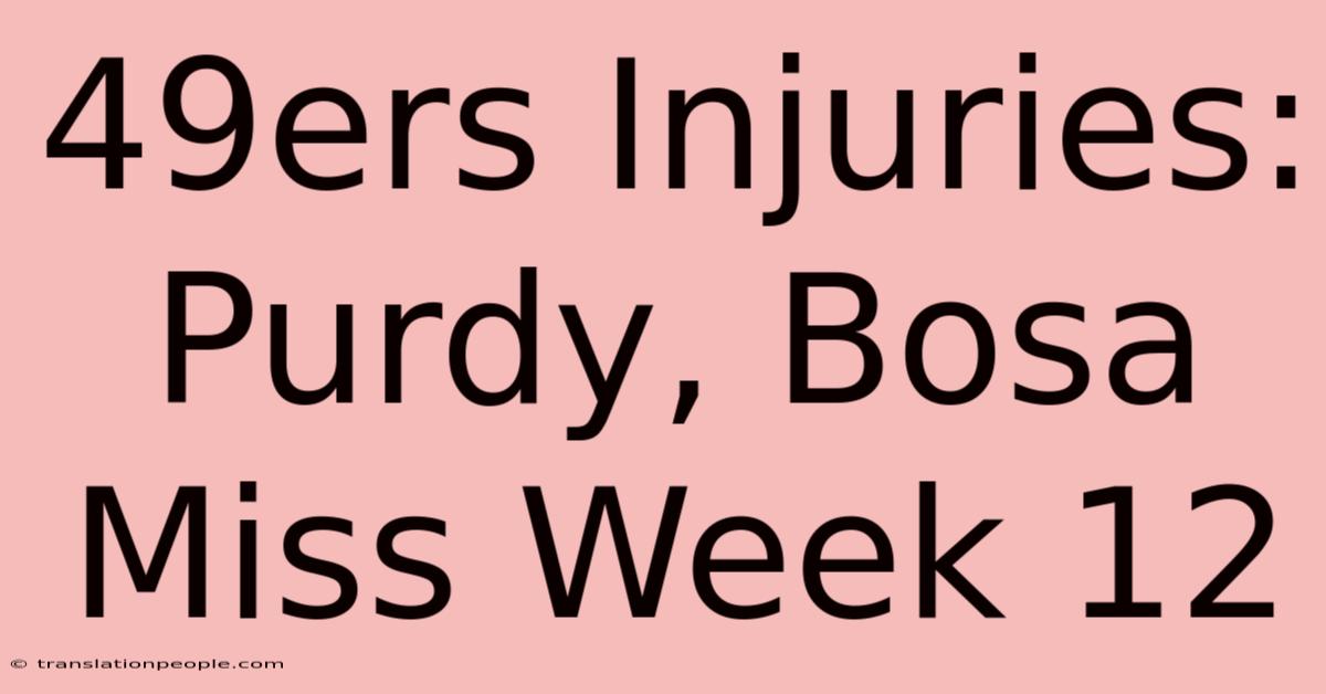 49ers Injuries: Purdy, Bosa Miss Week 12