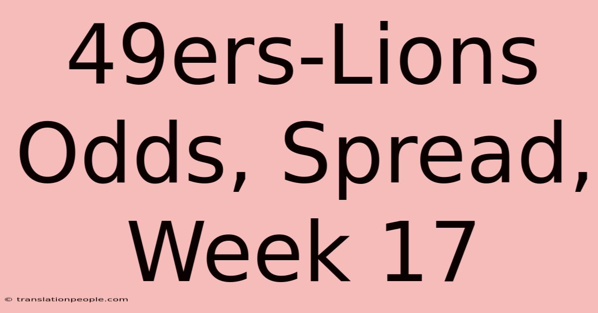 49ers-Lions Odds, Spread, Week 17