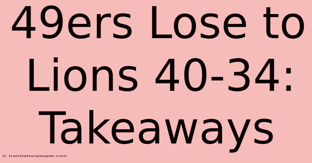 49ers Lose To Lions 40-34: Takeaways