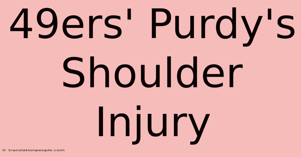 49ers' Purdy's Shoulder Injury