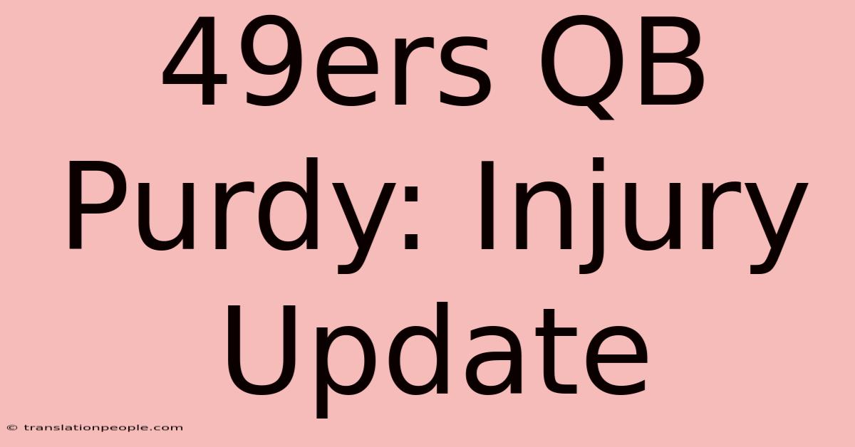 49ers QB Purdy: Injury Update