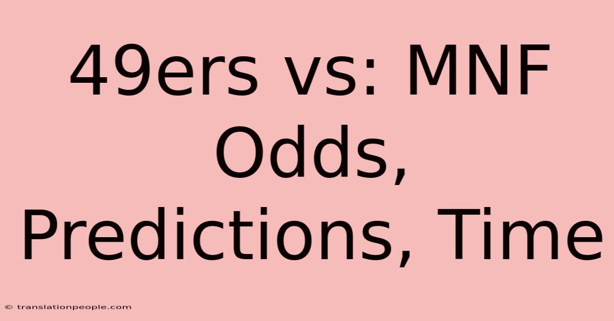 49ers Vs: MNF Odds, Predictions, Time