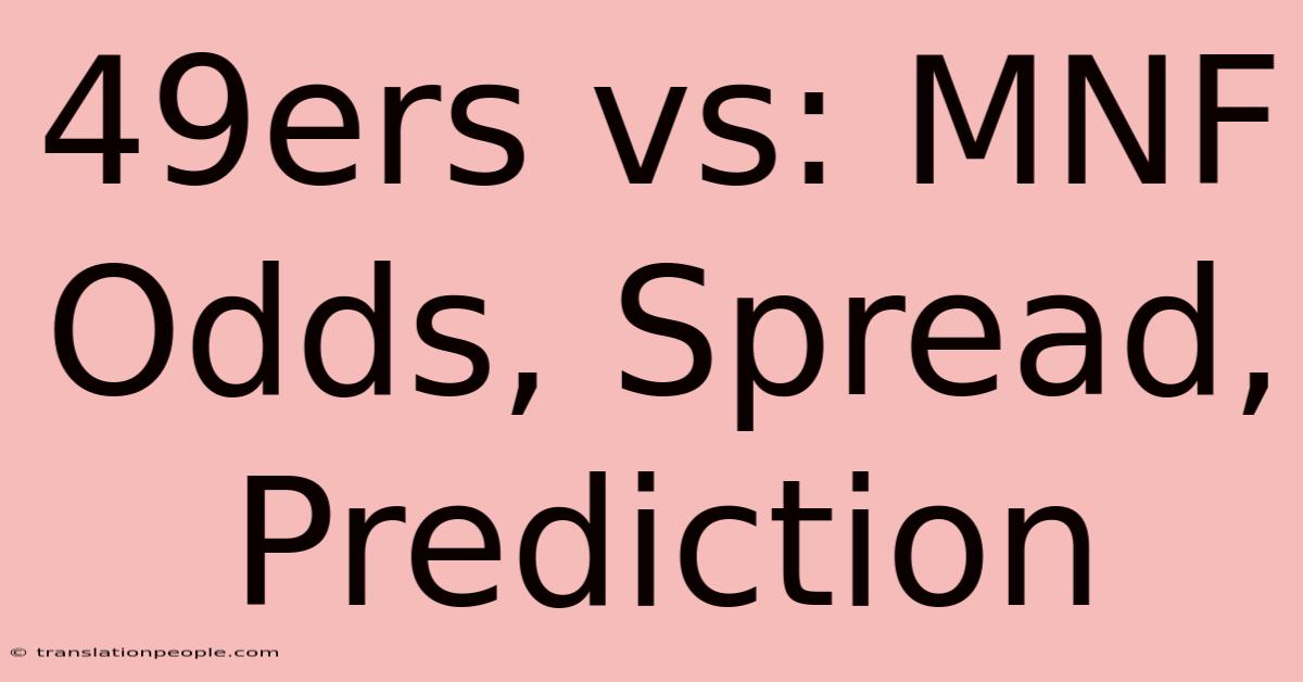 49ers Vs: MNF Odds, Spread, Prediction