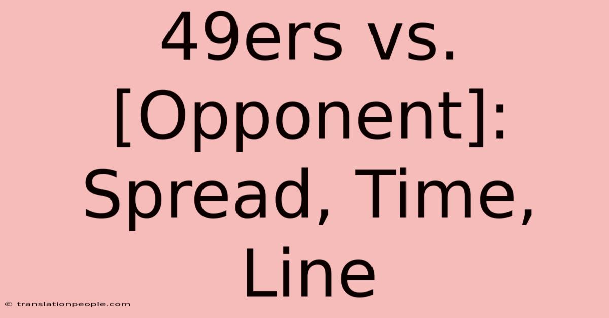 49ers Vs. [Opponent]: Spread, Time, Line