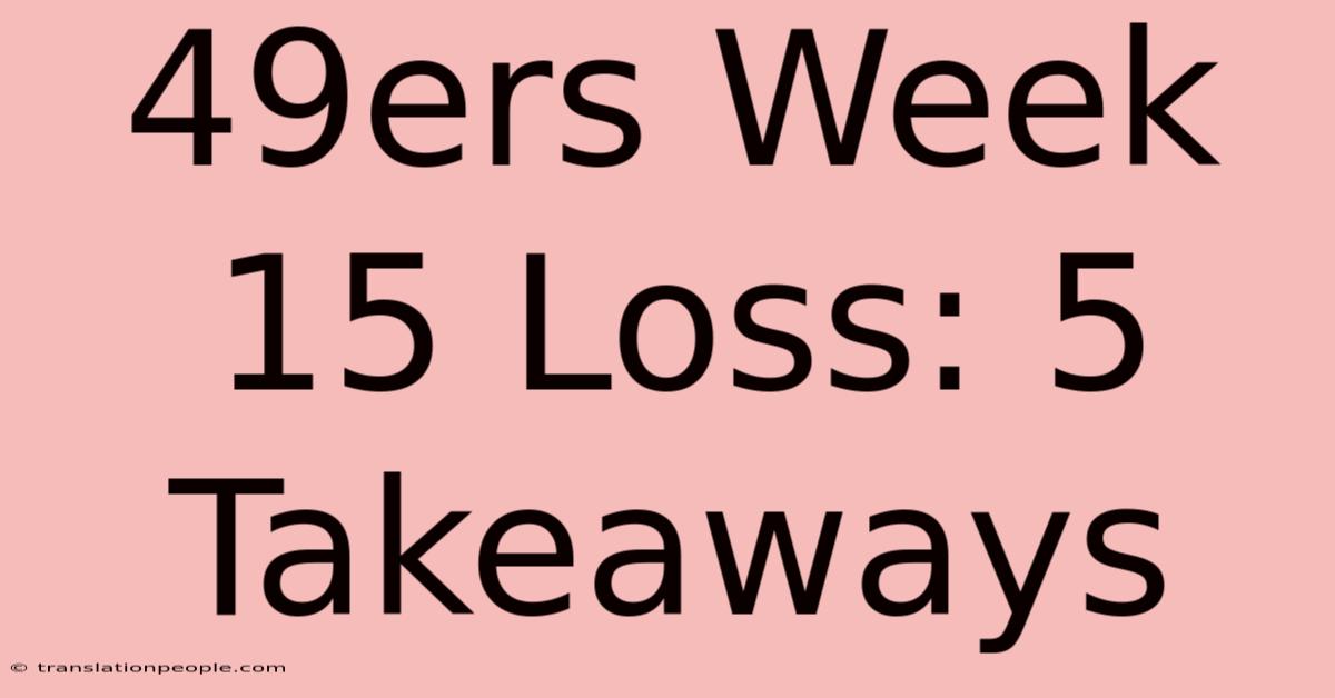 49ers Week 15 Loss: 5 Takeaways