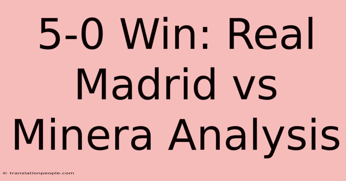 5-0 Win: Real Madrid Vs Minera Analysis