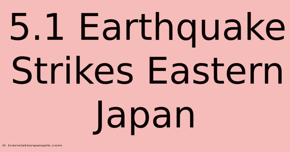 5.1 Earthquake Strikes Eastern Japan