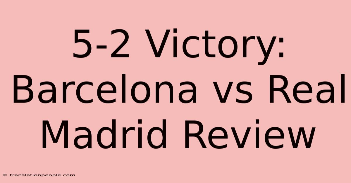 5-2 Victory: Barcelona Vs Real Madrid Review