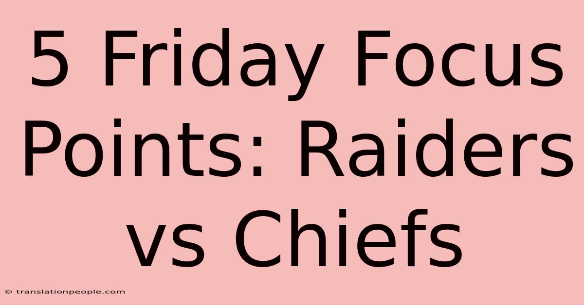 5 Friday Focus Points: Raiders Vs Chiefs