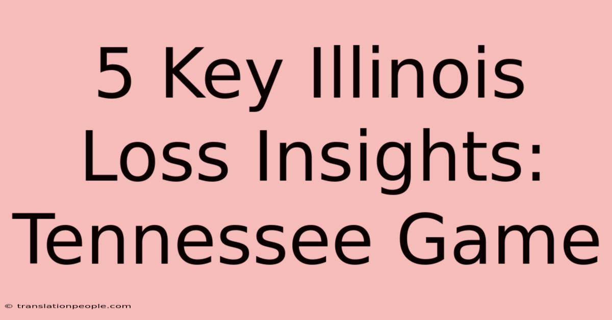 5 Key Illinois Loss Insights: Tennessee Game