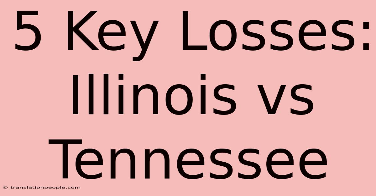 5 Key Losses: Illinois Vs Tennessee