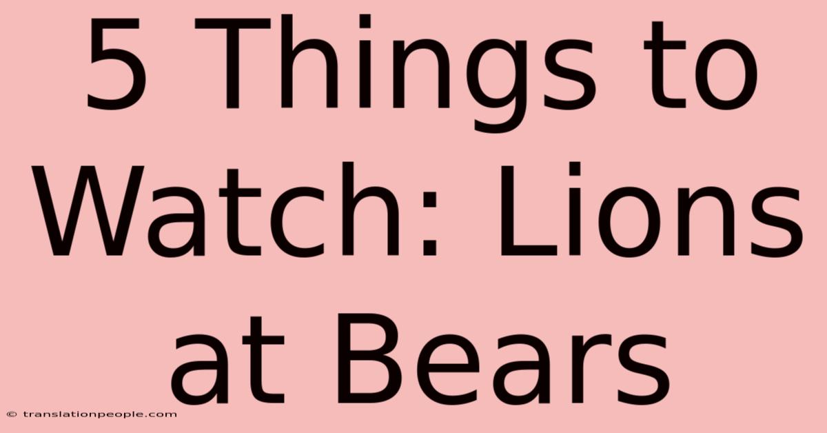 5 Things To Watch: Lions At Bears