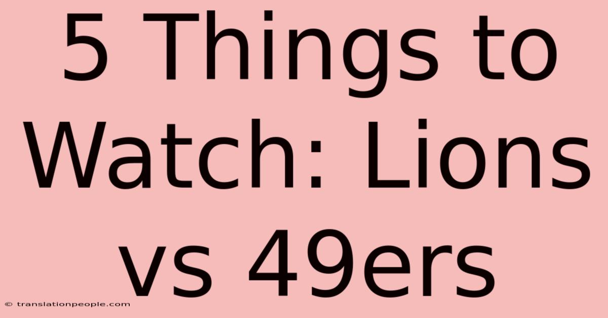 5 Things To Watch: Lions Vs 49ers