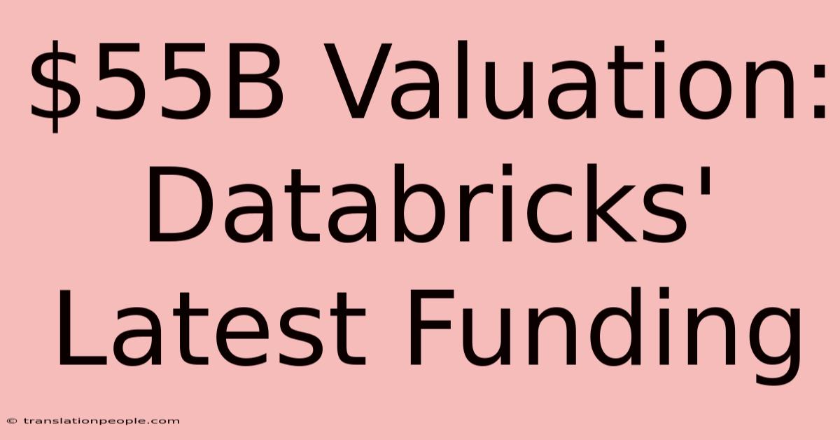 $55B Valuation: Databricks' Latest Funding