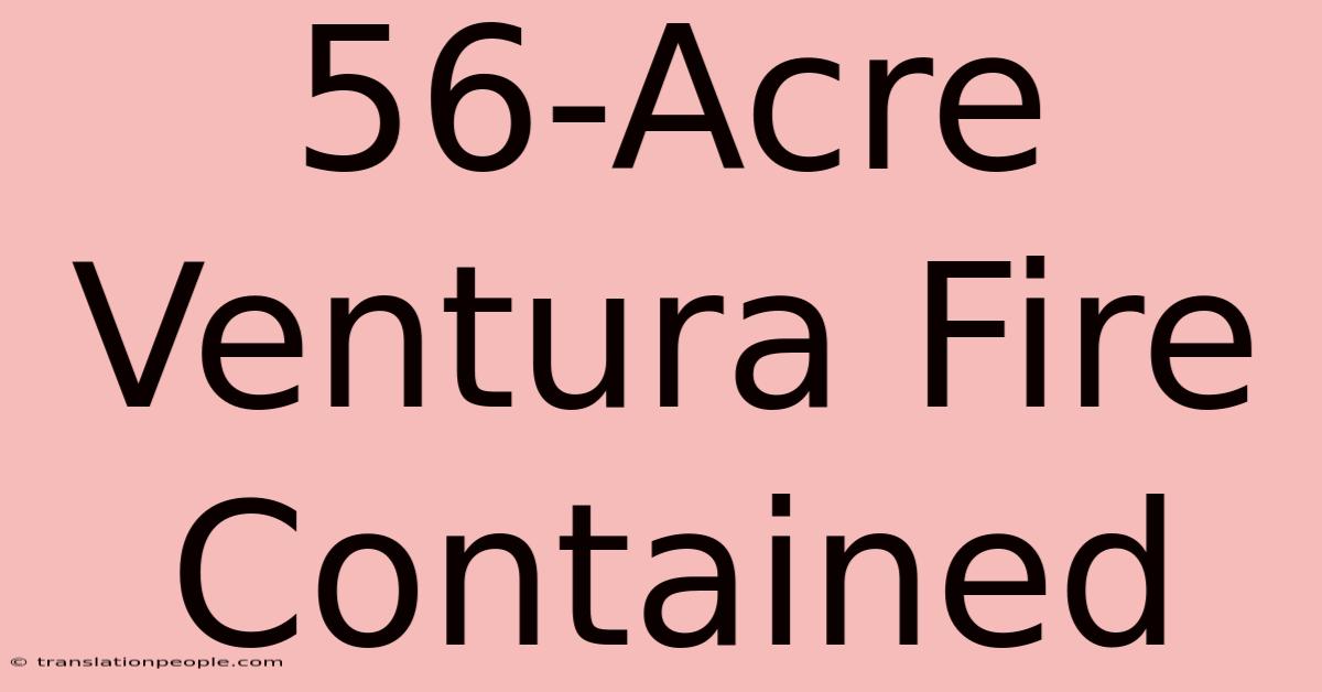 56-Acre Ventura Fire Contained