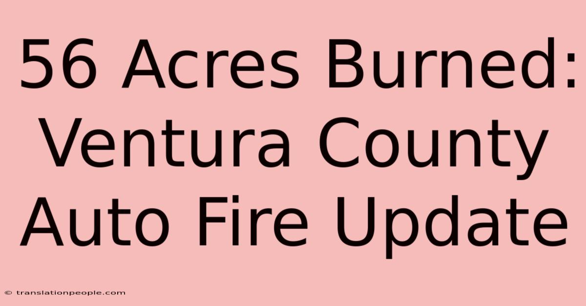 56 Acres Burned: Ventura County Auto Fire Update